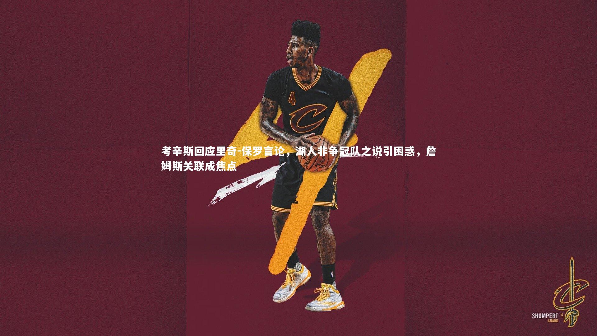 开云体育下载|考辛斯回应里奇-保罗言论，湖人非争冠队之说引困惑，詹姆斯关联成焦点